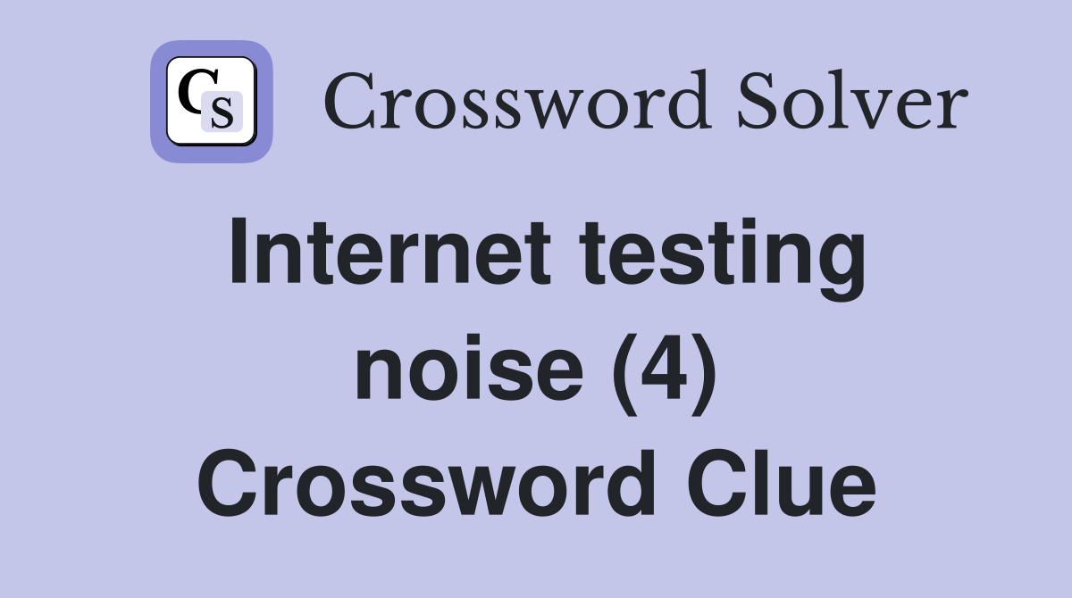 Internet testing noise (4) Crossword Clue