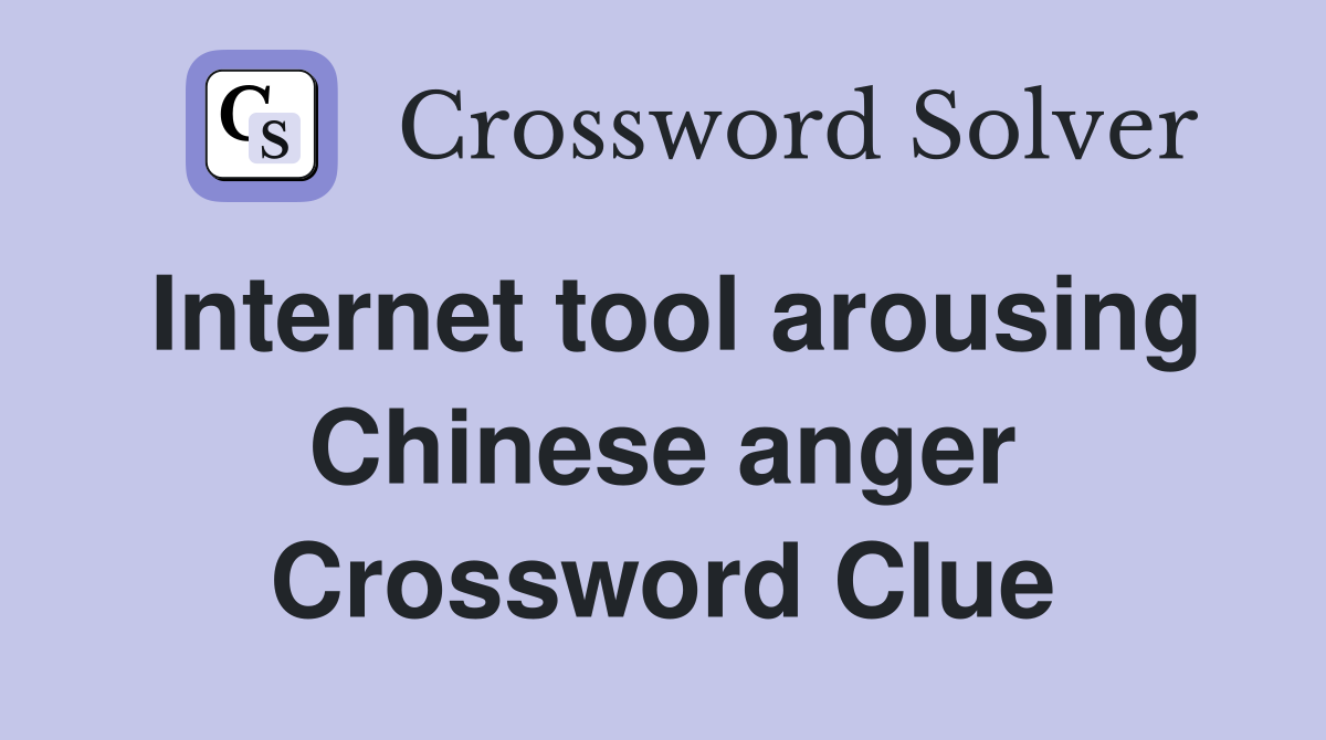 Internet tool arousing Chinese anger Crossword Clue