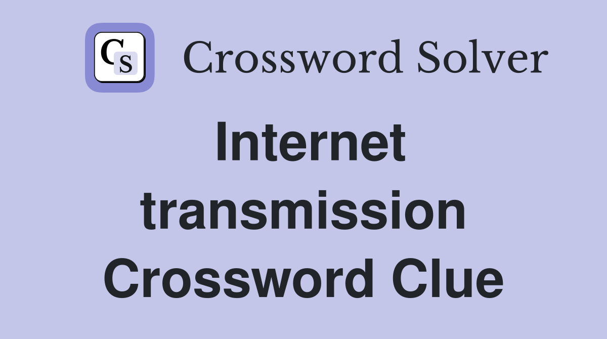 Internet transmission Crossword Clue