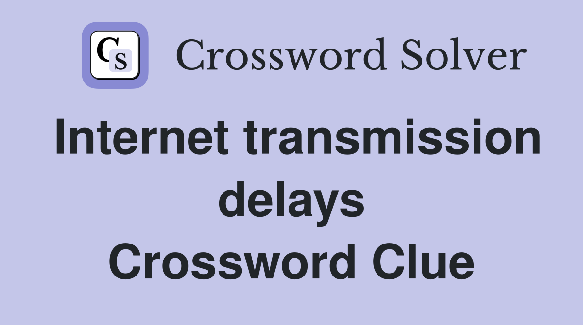 Internet transmission delays Crossword Clue