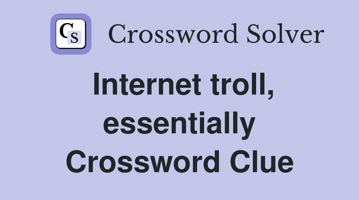Internet troll, essentially Crossword Clue