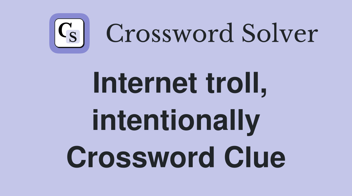 Internet troll, intentionally Crossword Clue