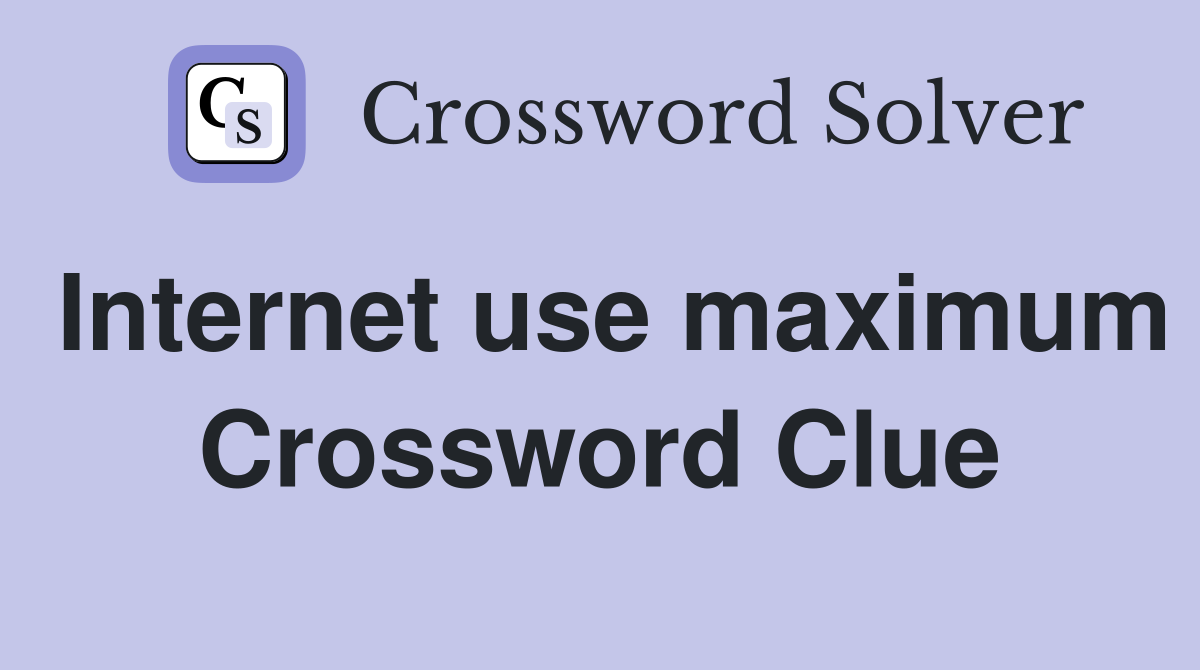 Internet use maximum Crossword Clue
