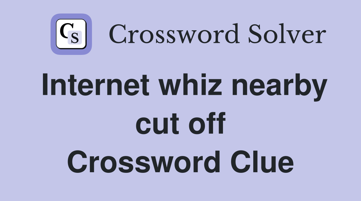 Internet whiz nearby cut off Crossword Clue