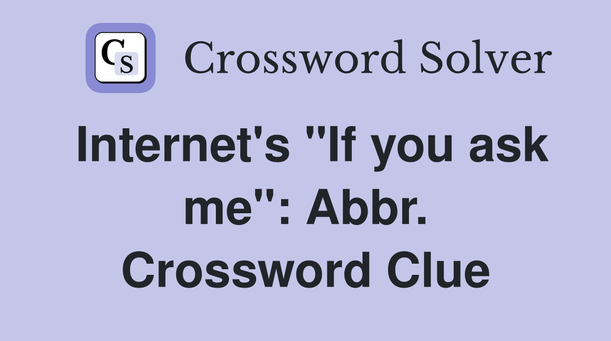 Internet's "If you ask me": Abbr. Crossword Clue