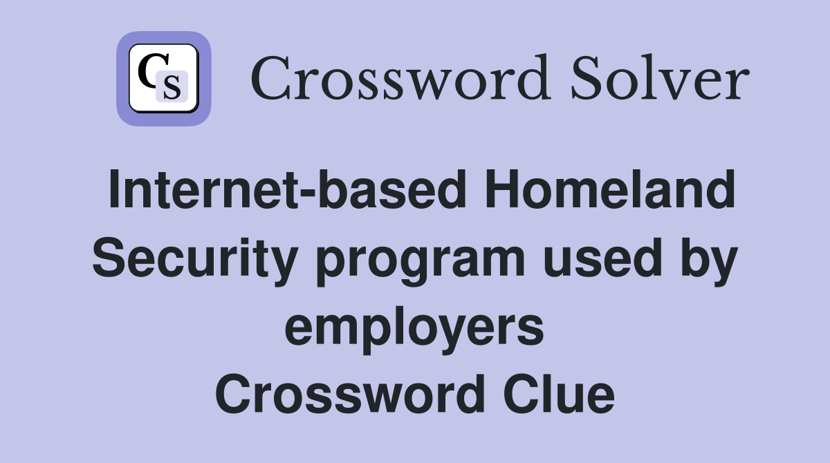 Internet-based Homeland Security program used by employers Crossword Clue