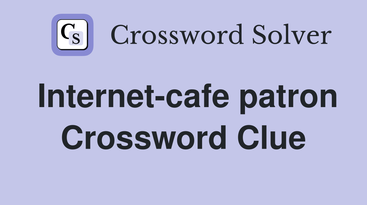 Internet-cafe patron Crossword Clue