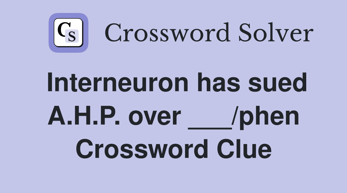 Interneuron has sued A.H.P. over ___/phen Crossword Clue