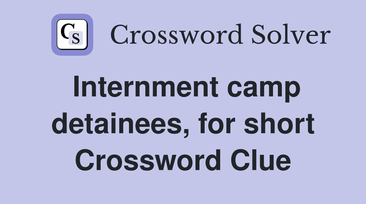 Internment camp detainees, for short Crossword Clue
