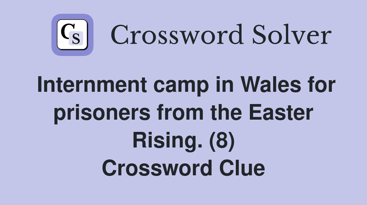 Internment camp in Wales for prisoners from the Easter Rising. (8) Crossword Clue