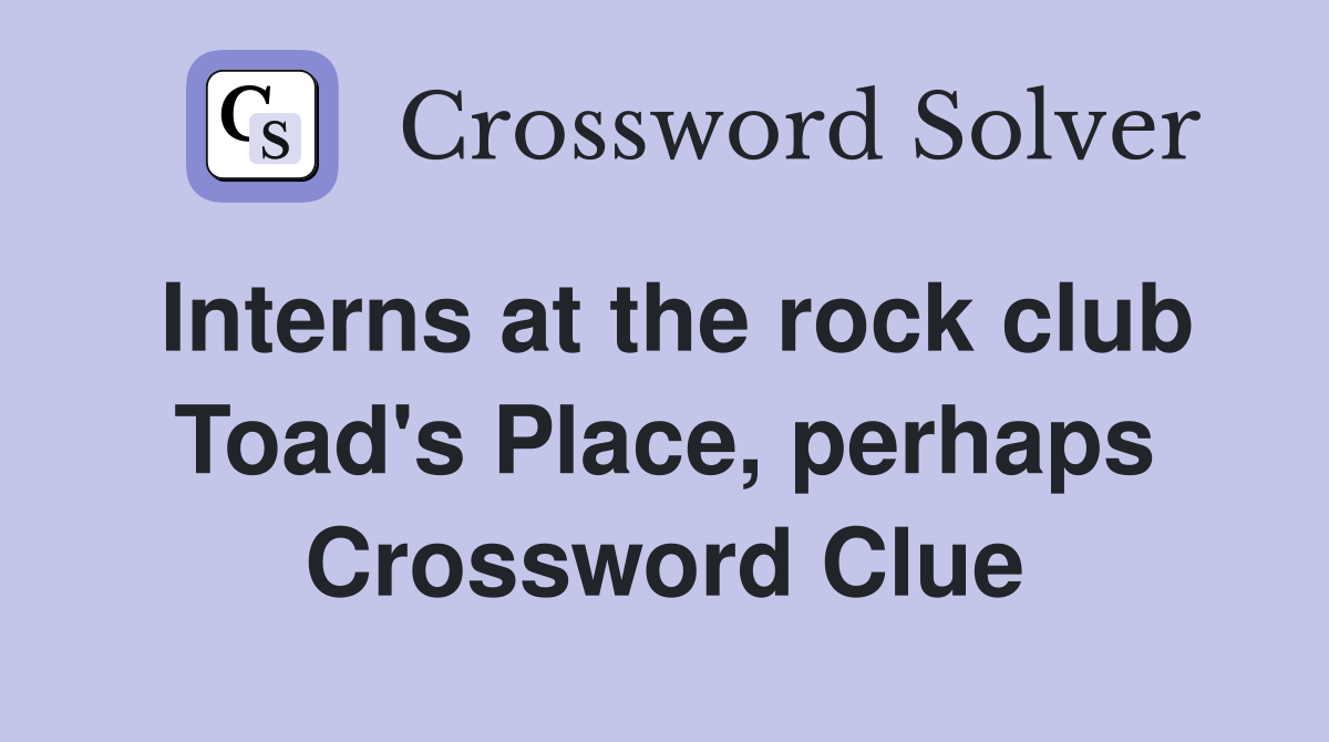 Interns at the rock club Toad's Place, perhaps Crossword Clue
