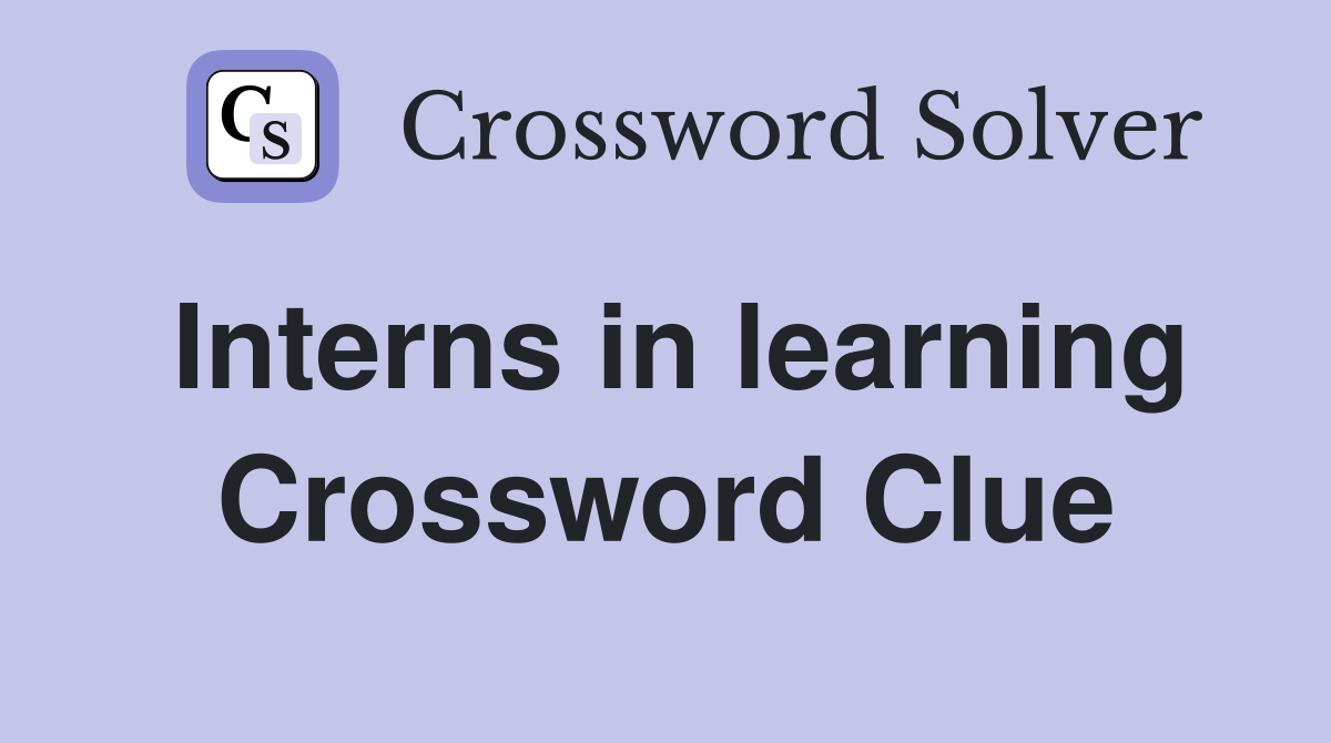 Interns in learning Crossword Clue