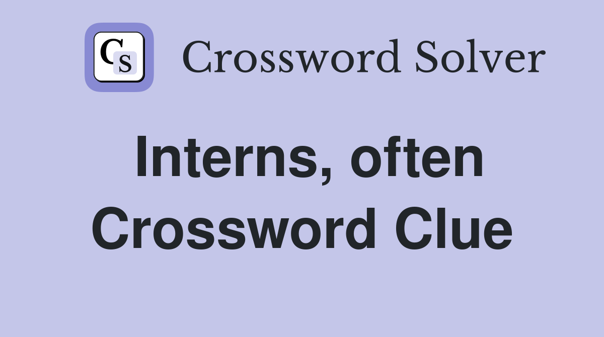 Interns, often Crossword Clue