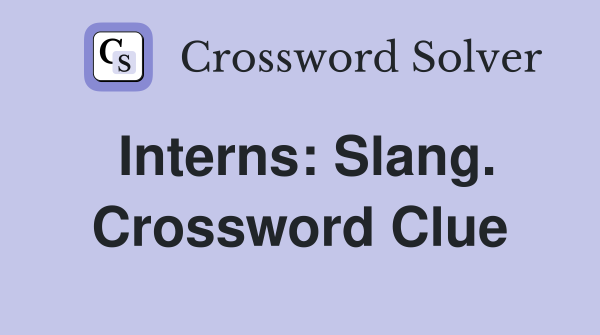Interns: Slang. Crossword Clue