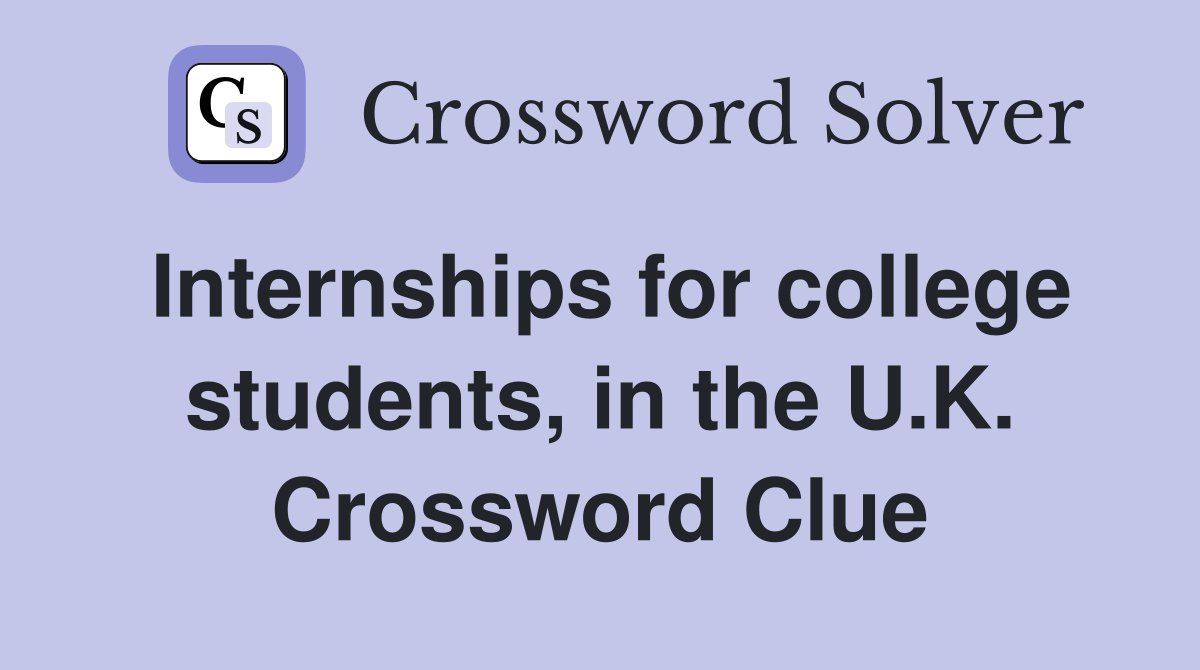 Internships for college students, in the U.K. Crossword Clue