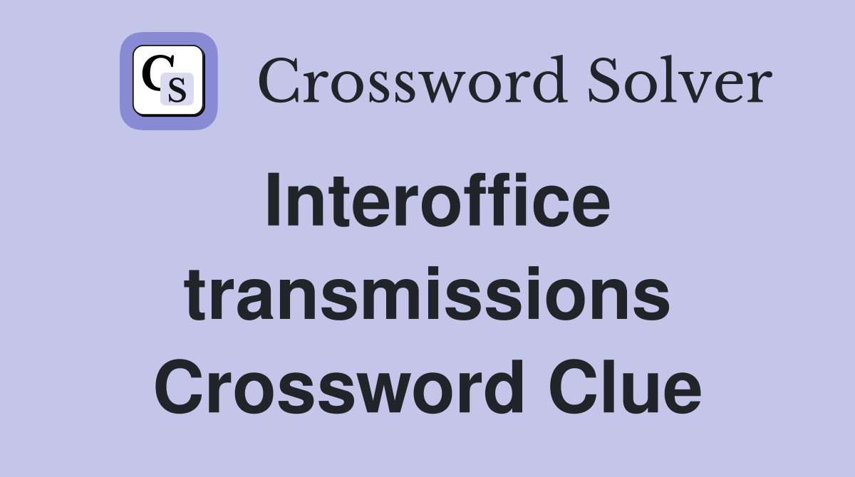 Interoffice transmissions Crossword Clue