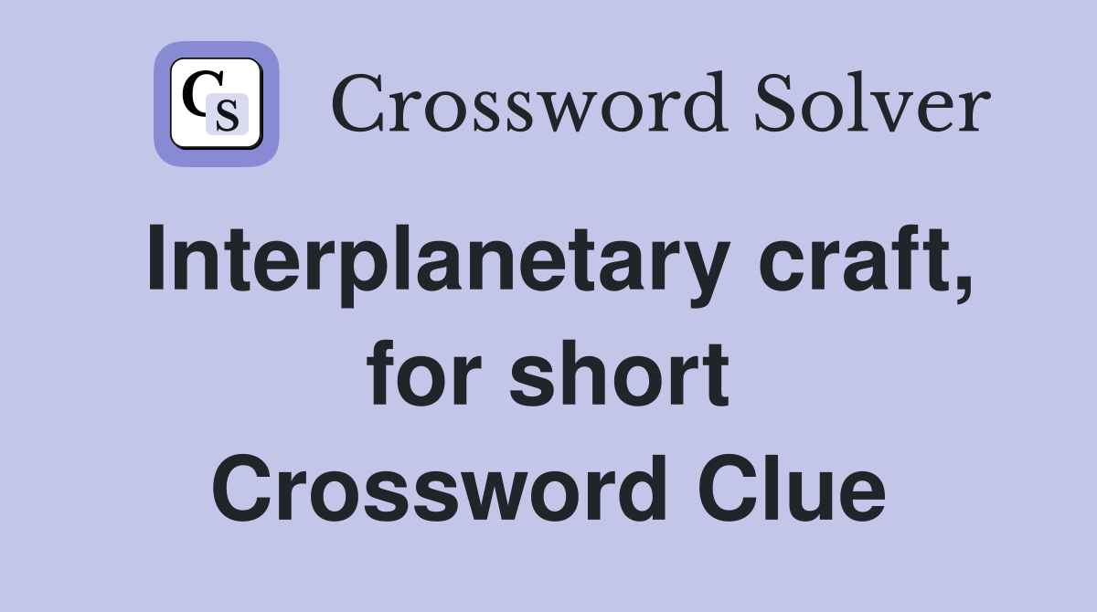 Interplanetary craft, for short Crossword Clue