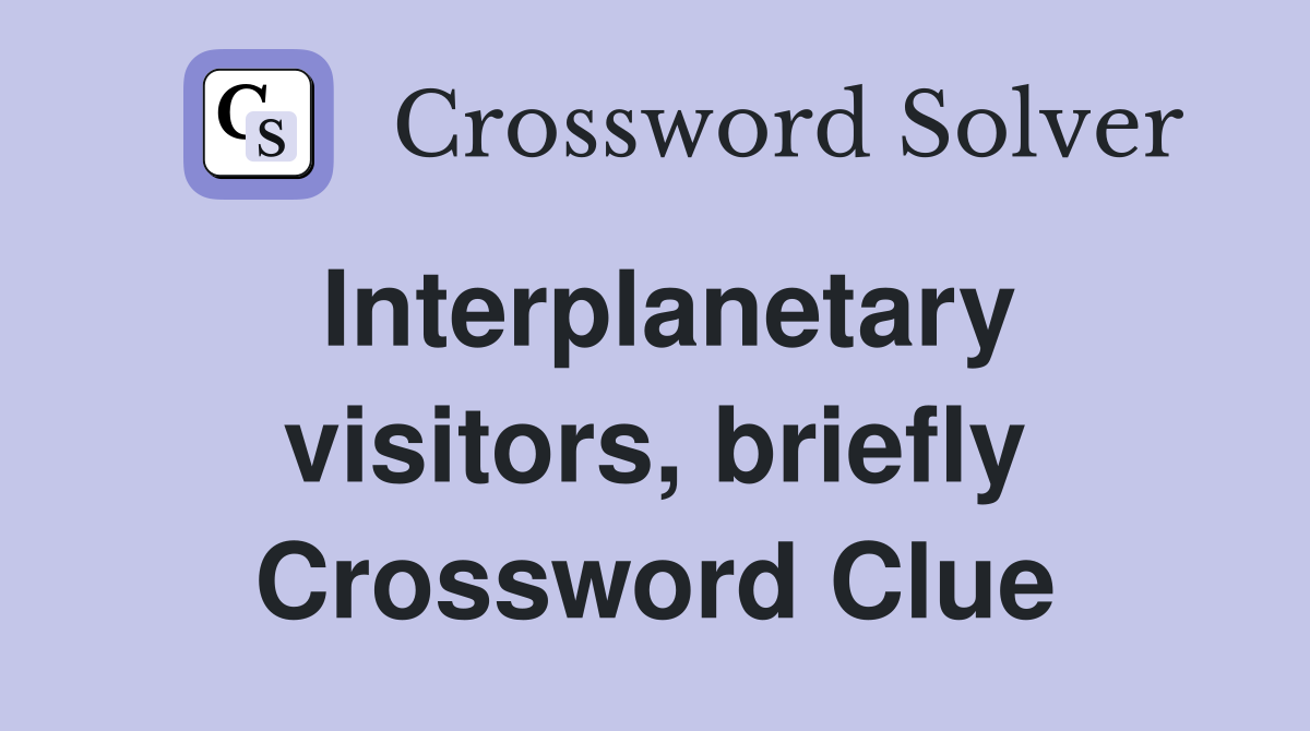 Interplanetary visitors, briefly Crossword Clue