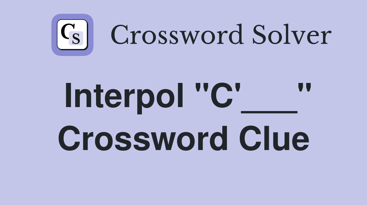 Interpol "C'___" Crossword Clue