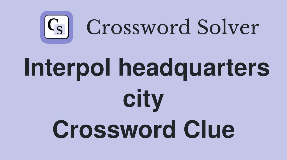 Interpol headquarters city Crossword Clue