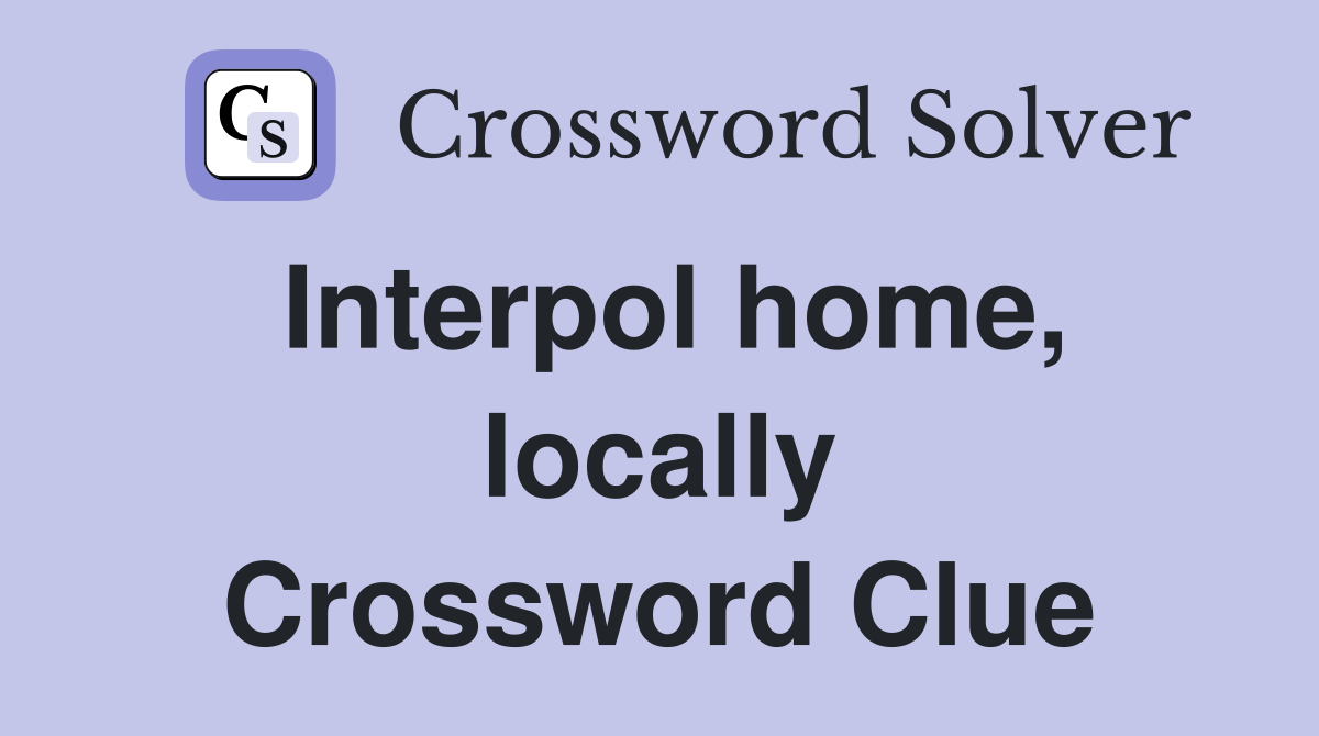 Interpol home, locally Crossword Clue