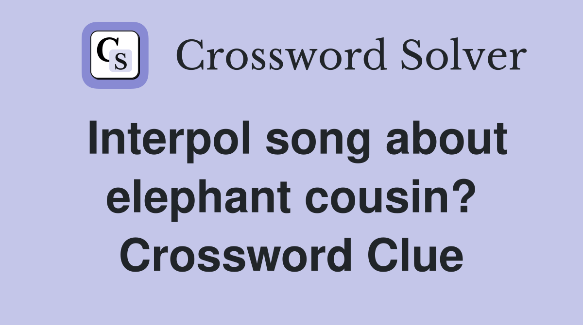 Interpol song about elephant cousin? Crossword Clue