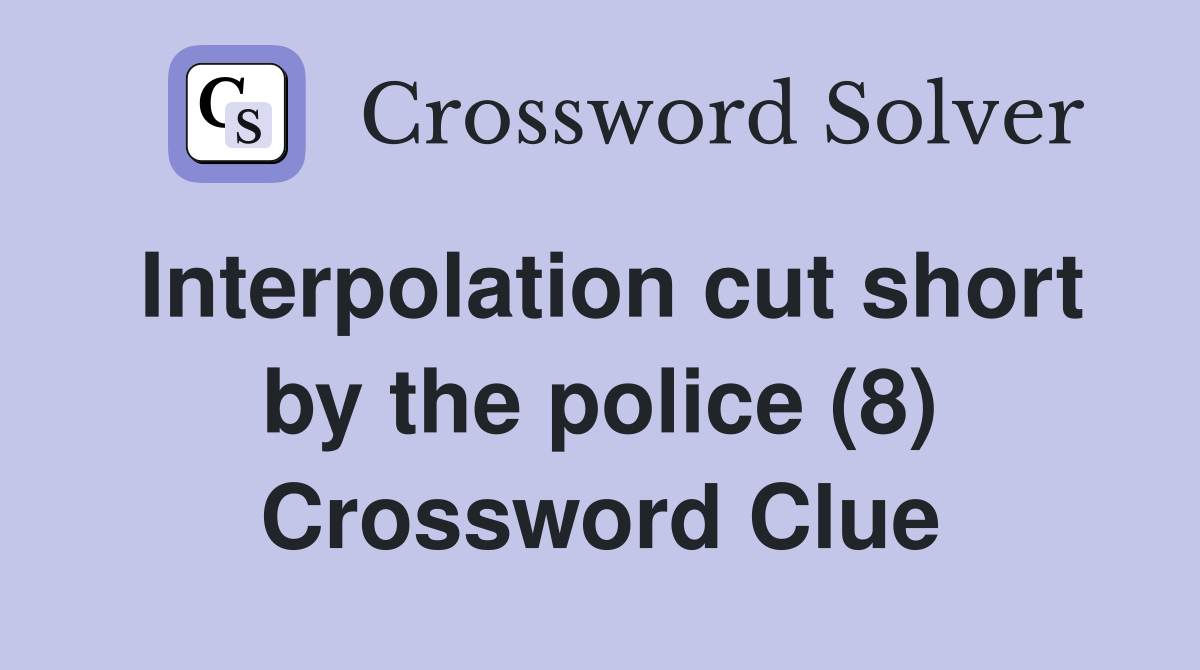 Interpolation cut short by the police (8) Crossword Clue