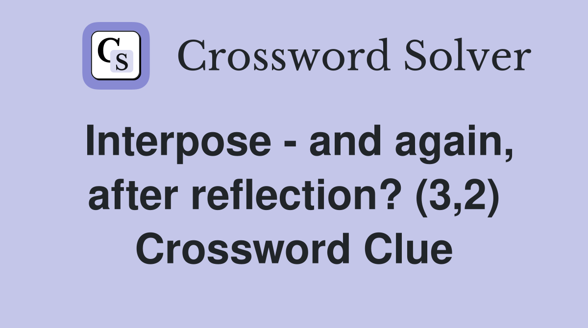 Interpose - and again, after reflection? (3,2) Crossword Clue