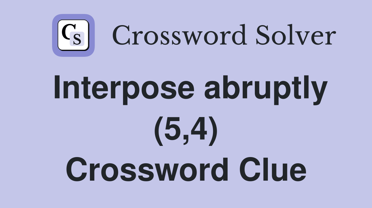 Interpose abruptly (5,4) Crossword Clue