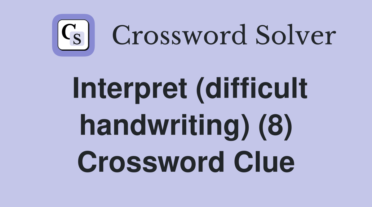Interpret (difficult handwriting) (8) Crossword Clue