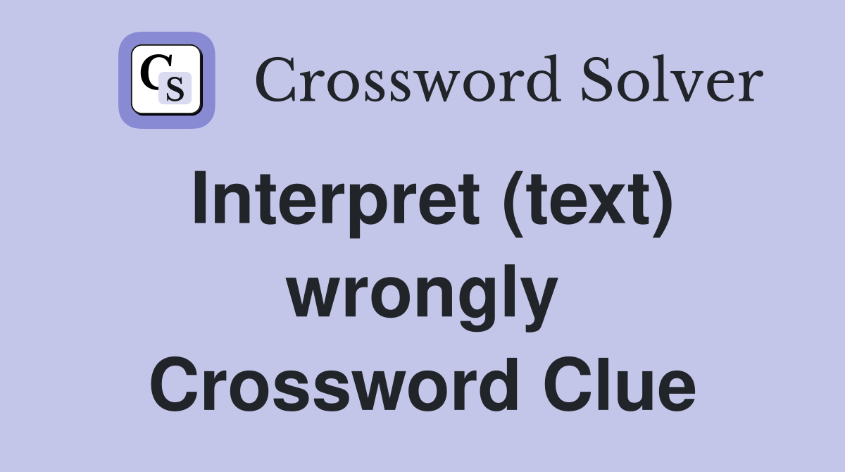 Interpret (text) wrongly Crossword Clue