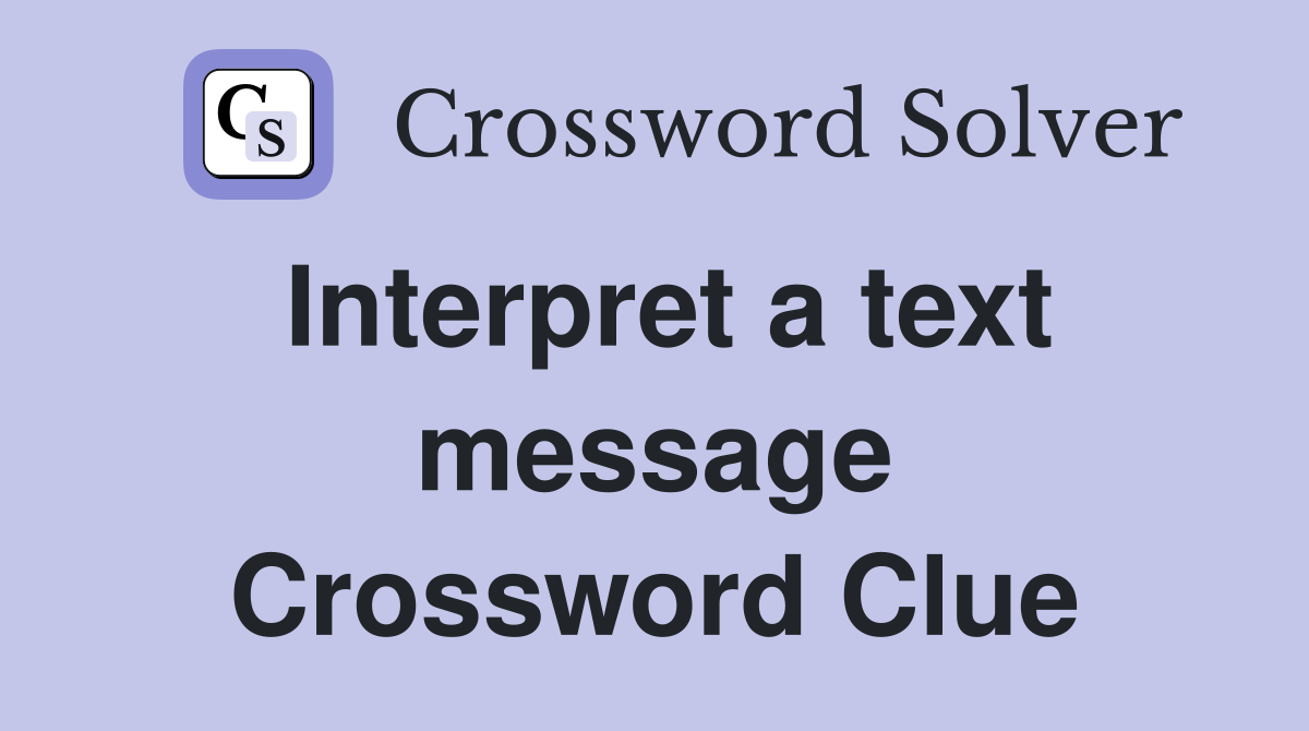 Interpret a text message Crossword Clue