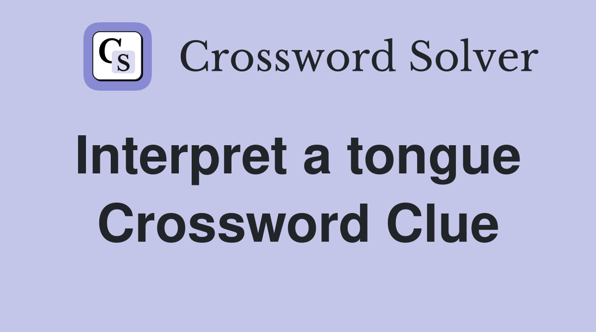 Interpret a tongue  Crossword Clue