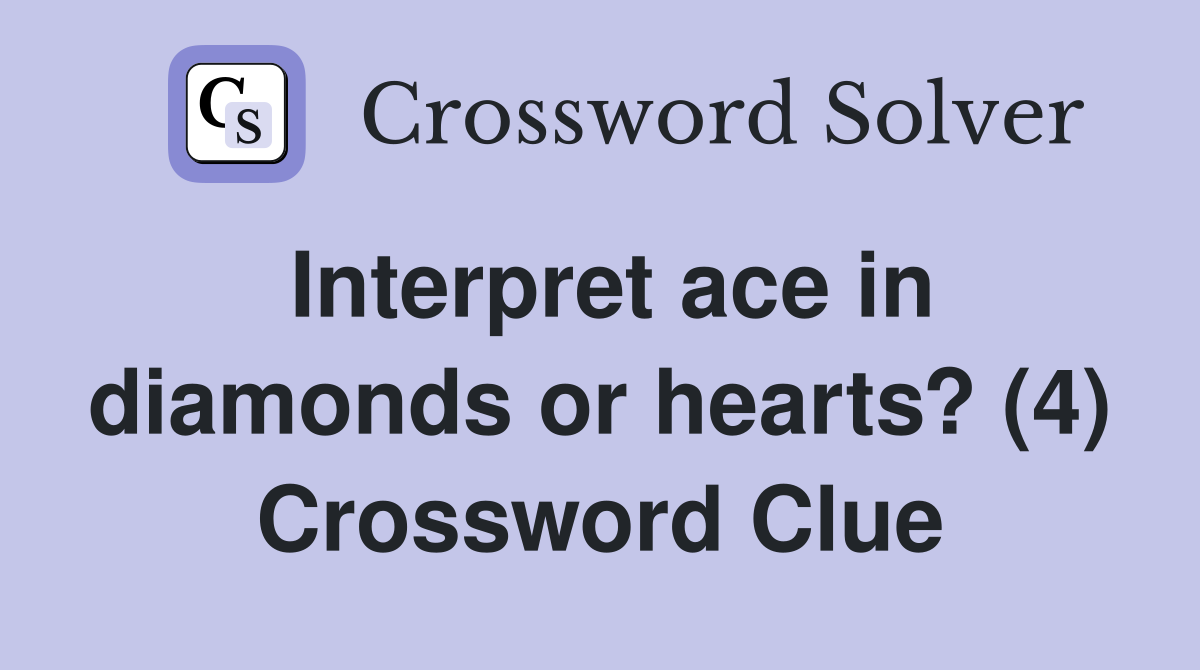 Interpret ace in diamonds or hearts? (4) Crossword Clue