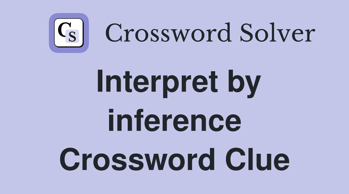 Interpret by inference Crossword Clue