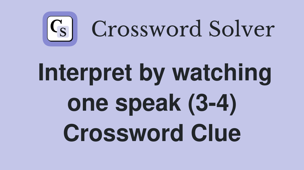 Interpret by watching one speak (3-4) Crossword Clue