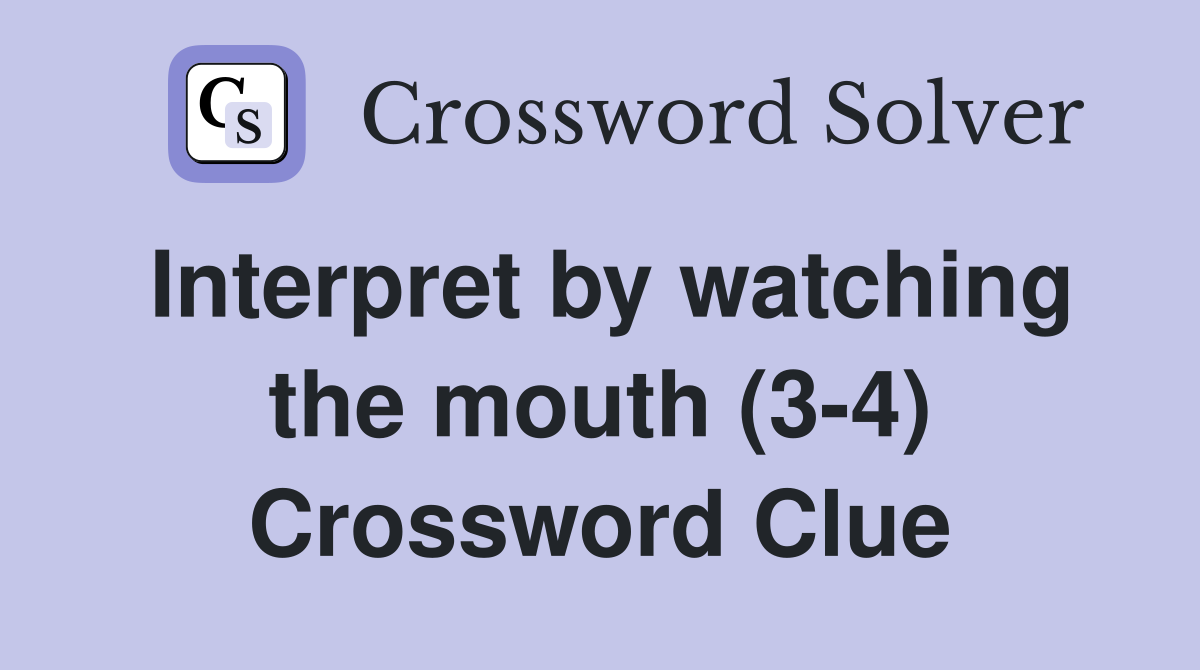 Interpret by watching the mouth (3-4) Crossword Clue