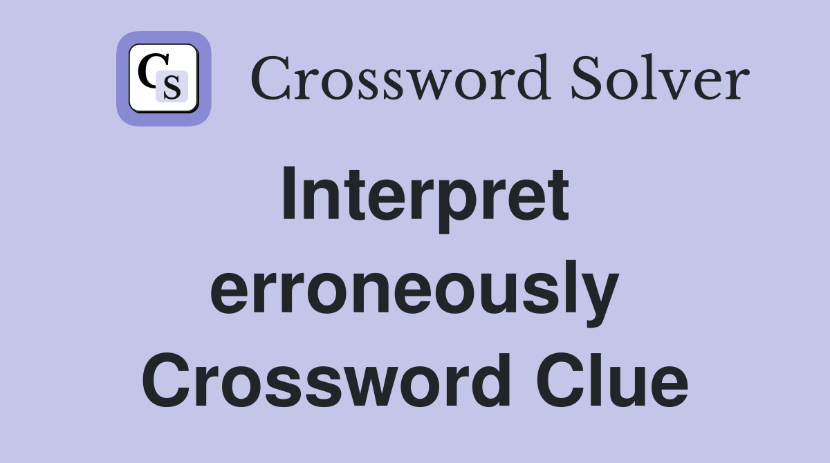 Interpret erroneously Crossword Clue