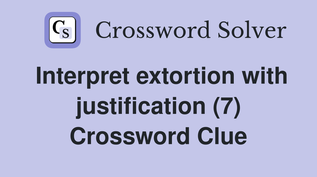 Interpret extortion with justification (7) Crossword Clue