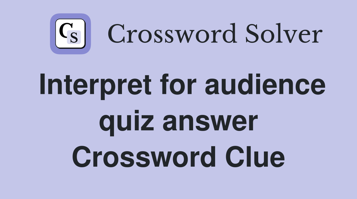 Interpret for audience quiz answer Crossword Clue