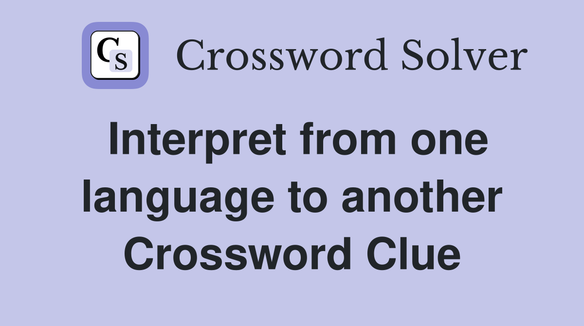 Interpret from one language to another Crossword Clue
