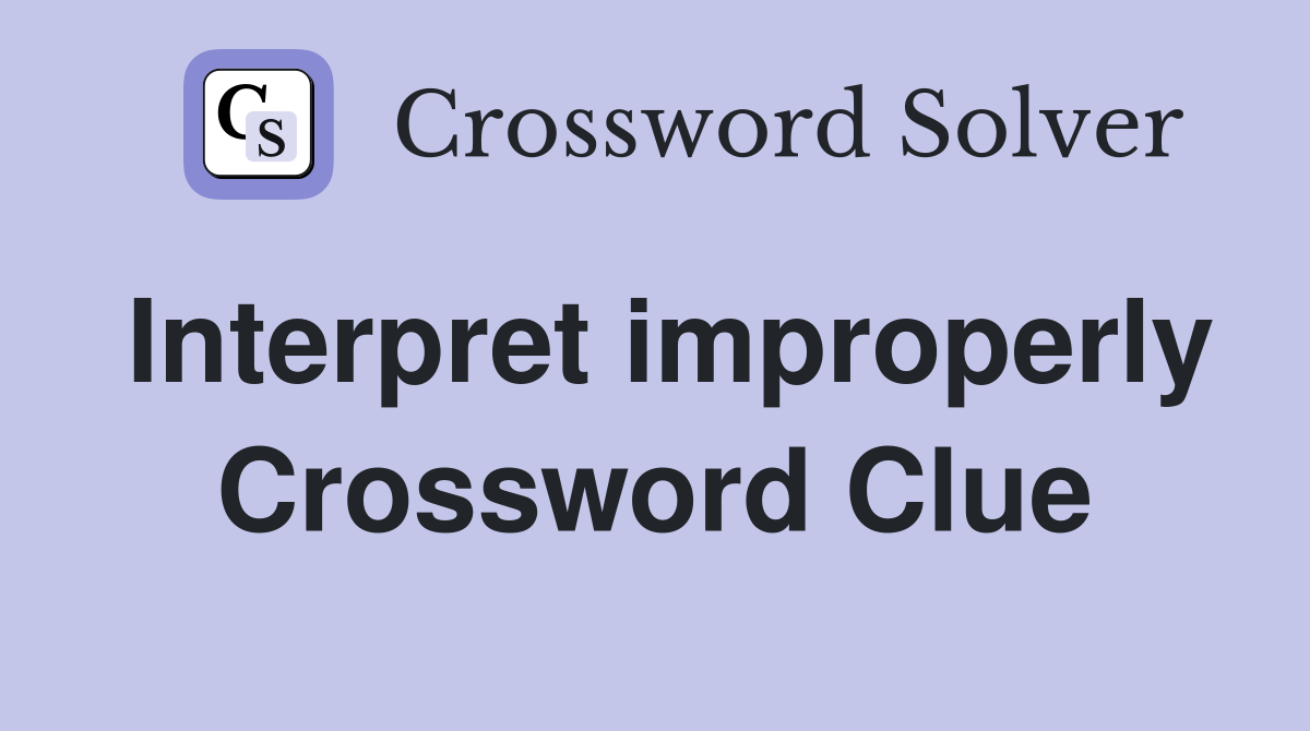 Interpret improperly Crossword Clue