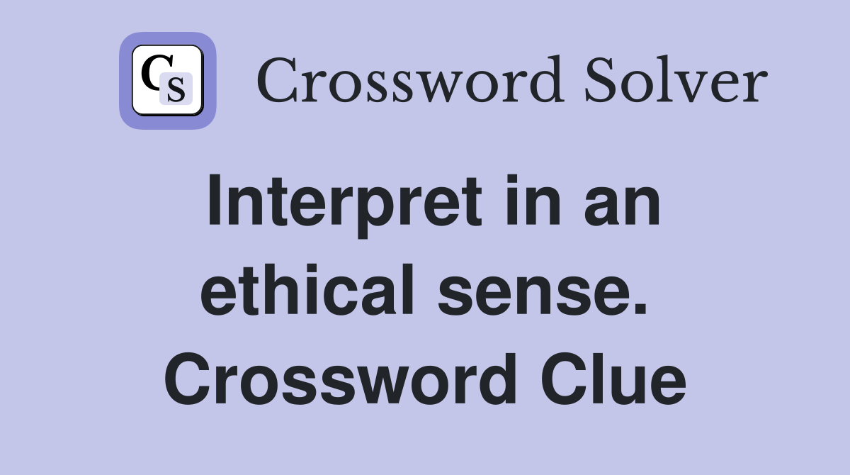 Interpret in an ethical sense. Crossword Clue