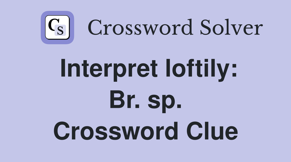 Interpret loftily: Br. sp. Crossword Clue