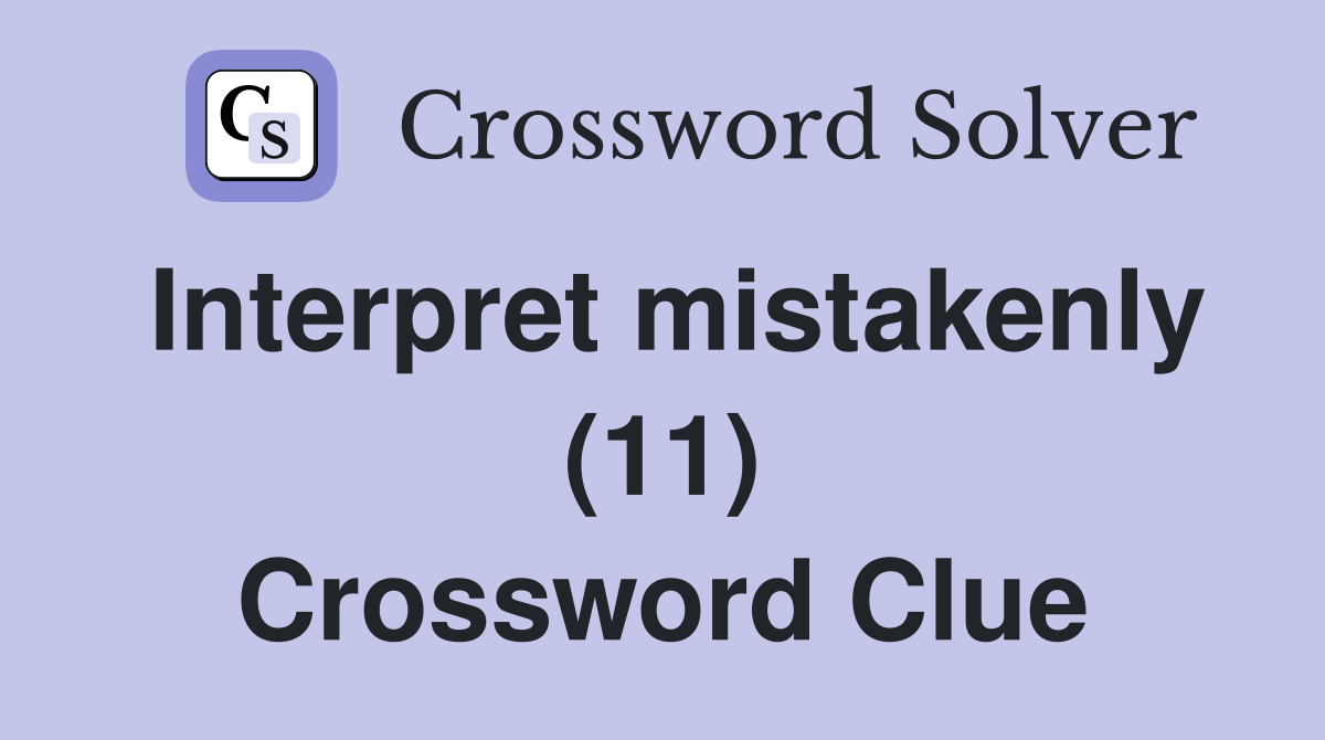 Interpret mistakenly (11) Crossword Clue