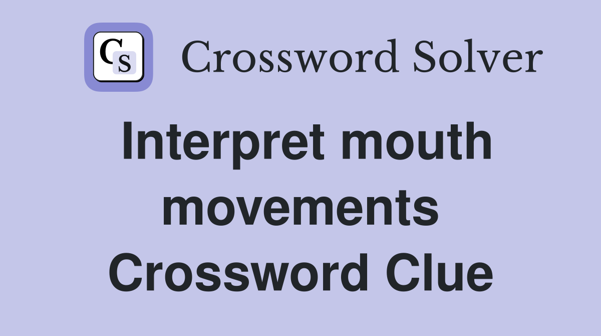 Interpret mouth movements Crossword Clue