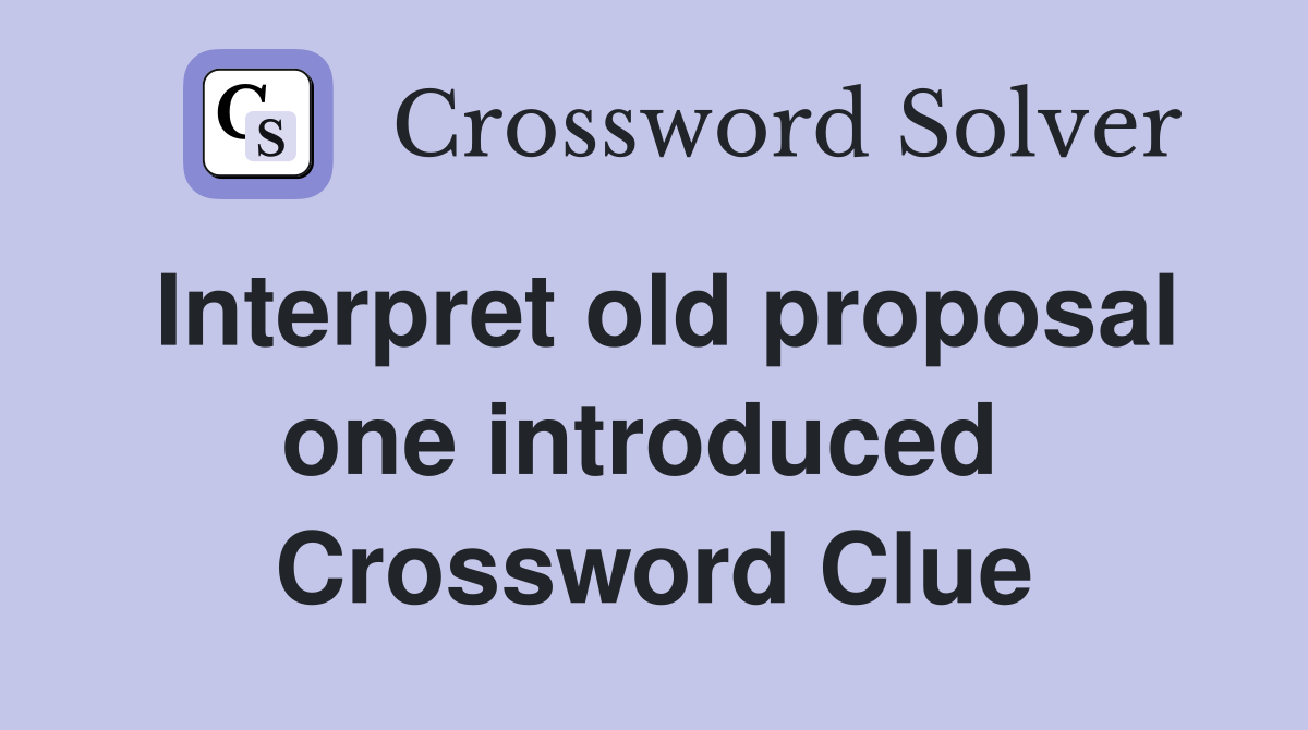 Interpret old proposal one introduced  Crossword Clue