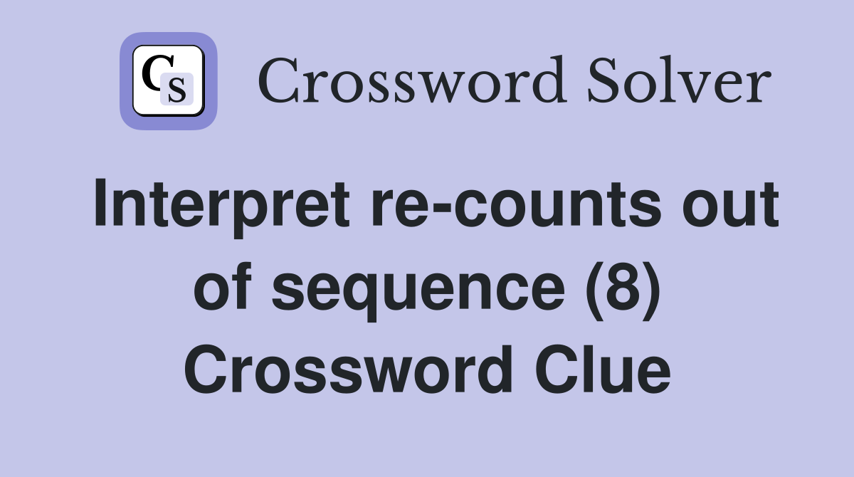 Interpret re-counts out of sequence (8) Crossword Clue
