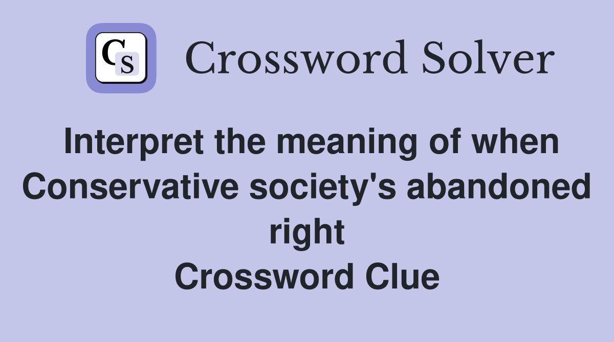 Interpret the meaning of when Conservative society's abandoned right Crossword Clue