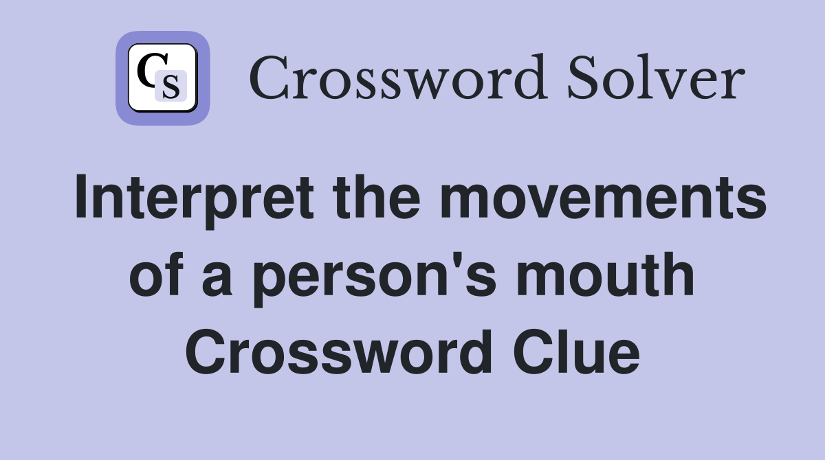 Interpret the movements of a person's mouth Crossword Clue
